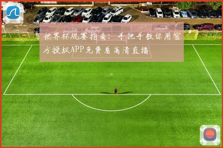 世界杯观赛指南：手把手教你用官方授权APP免费看高清直播