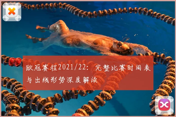 欧冠赛程2021/22:完整比赛时间表与出线形势深度解读