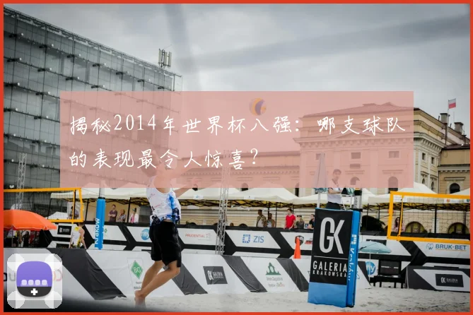 揭秘2014年世界杯八强：哪支球队的表现最令人惊喜？