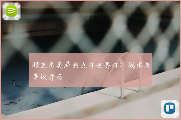 穆里尼奥犀利点评世界杯：战术与争议并存