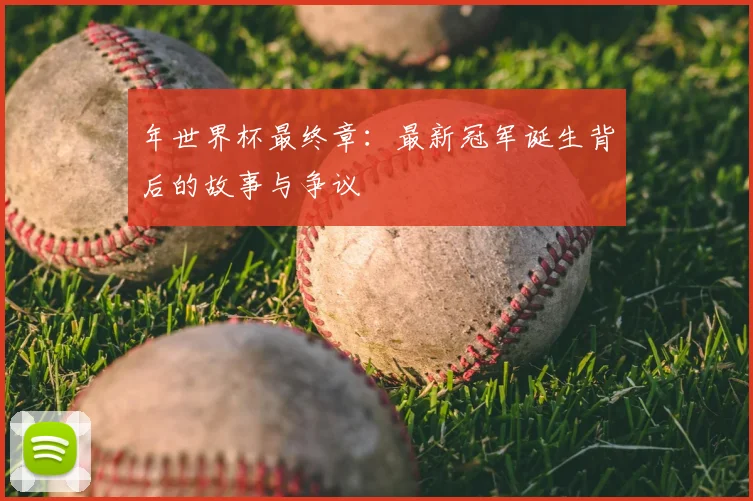 年世界杯最终章：最新冠军诞生背后的故事与争议