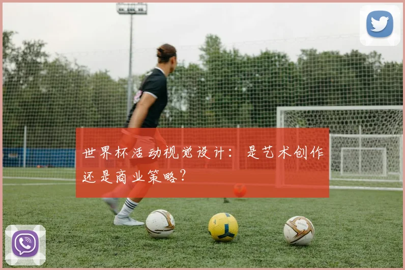 世界杯活动视觉设计：是艺术创作还是商业策略？