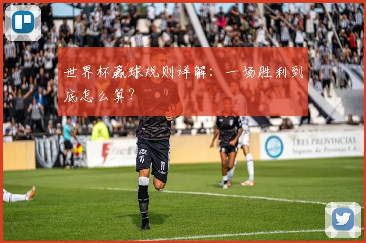 世界杯赢球规则详解：一场胜利到底怎么算？